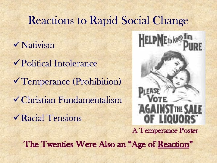 Reactions to Rapid Social Change ü Nativism ü Political Intolerance ü Temperance (Prohibition) ü