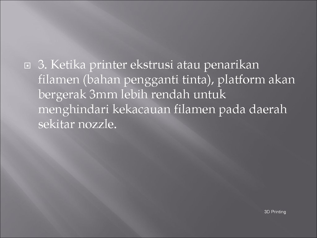  3. Ketika printer ekstrusi atau penarikan filamen (bahan pengganti tinta), platform akan bergerak