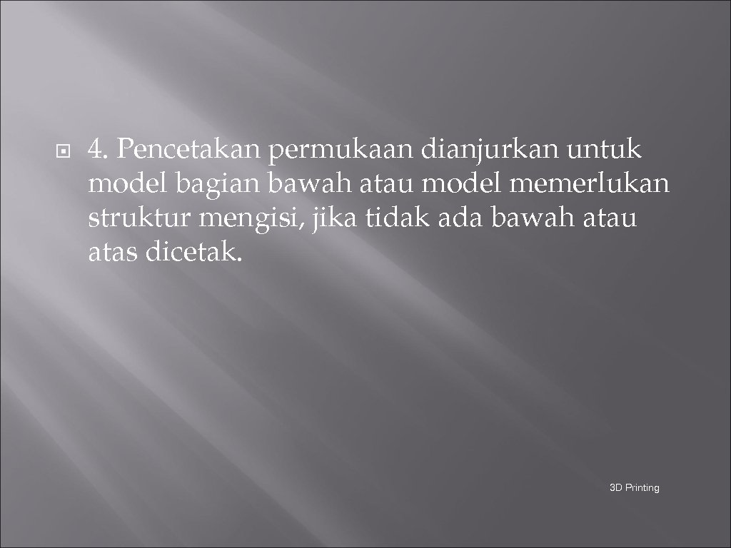  4. Pencetakan permukaan dianjurkan untuk model bagian bawah atau model memerlukan struktur mengisi,