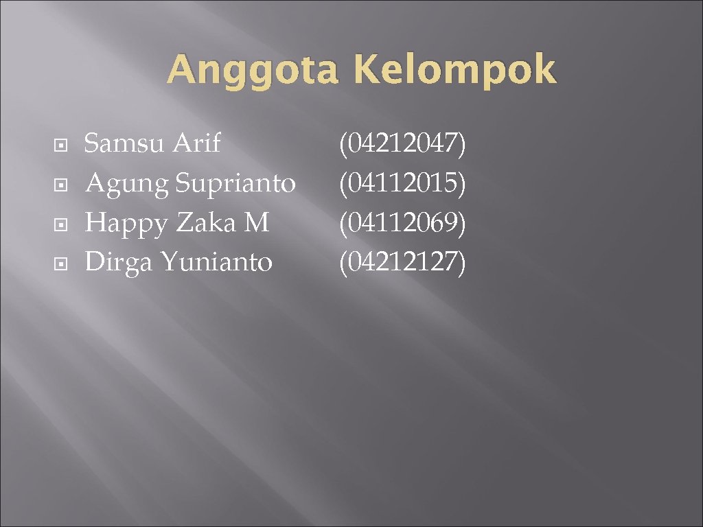 Anggota Kelompok Samsu Arif Agung Suprianto Happy Zaka M Dirga Yunianto (04212047) (04112015) (04112069)