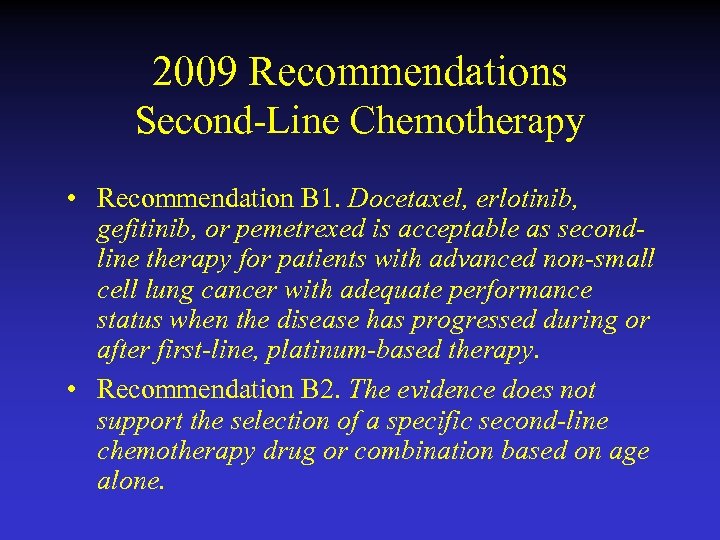 2009 Recommendations Second-Line Chemotherapy • Recommendation B 1. Docetaxel, erlotinib, gefitinib, or pemetrexed is