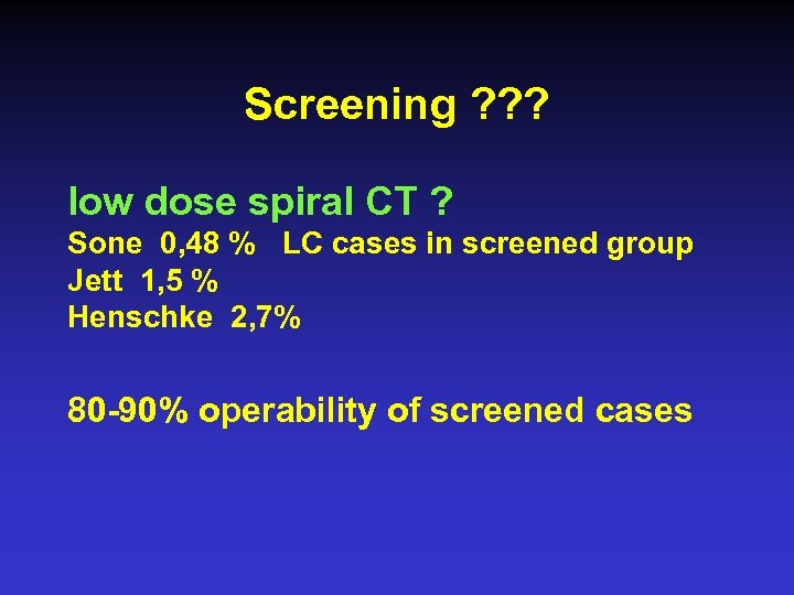 Screening ? ? ? low dose spiral CT ? Sone 0, 48 % LC