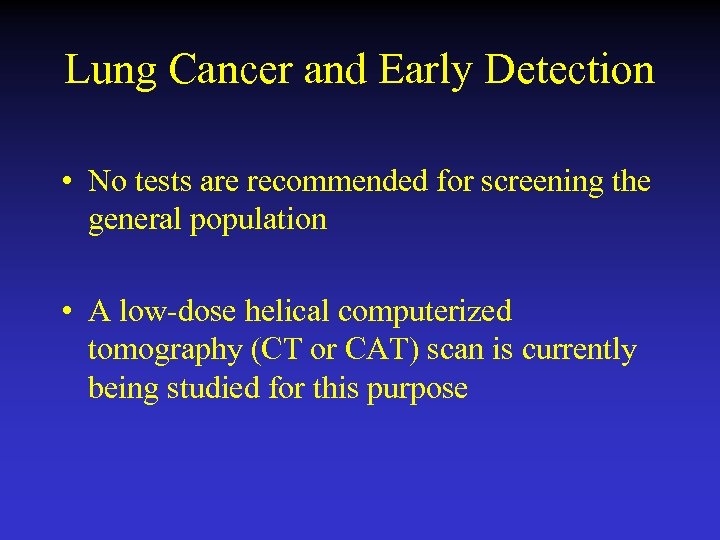 Lung Cancer and Early Detection • No tests are recommended for screening the general