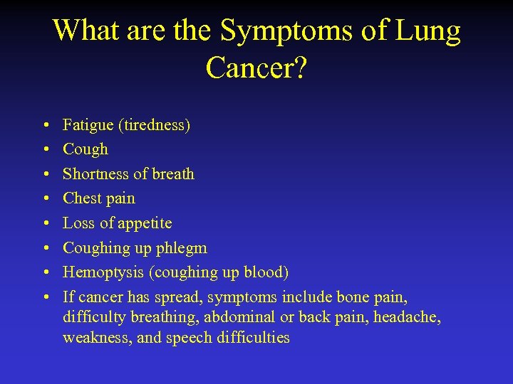 What are the Symptoms of Lung Cancer? • • Fatigue (tiredness) Cough Shortness of