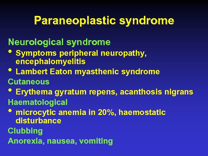 Paraneoplastic syndrome Neurological syndrome • Symptoms peripheral neuropathy, encephalomyelitis • Lambert Eaton myasthenic syndrome