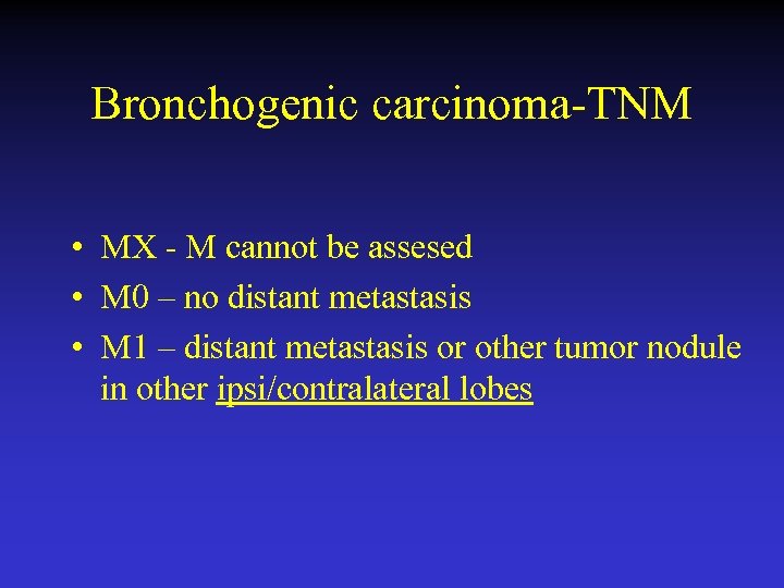 Bronchogenic carcinoma-TNM • MX - M cannot be assesed • M 0 – no