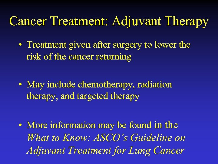 Cancer Treatment: Adjuvant Therapy • Treatment given after surgery to lower the risk of