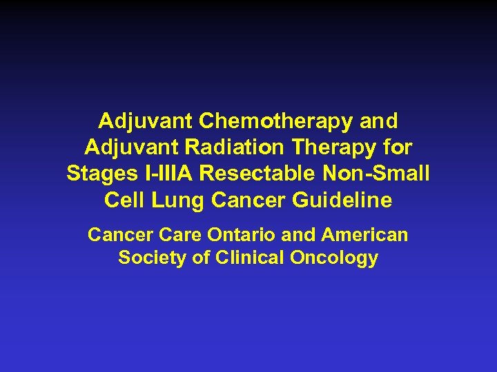 Adjuvant Chemotherapy and Adjuvant Radiation Therapy for Stages I-IIIA Resectable Non-Small Cell Lung Cancer