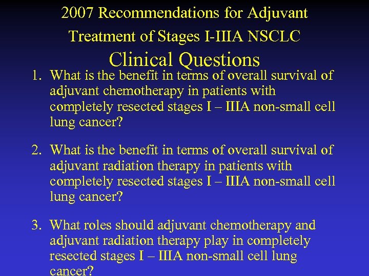 2007 Recommendations for Adjuvant Treatment of Stages I-IIIA NSCLC Clinical Questions 1. What is