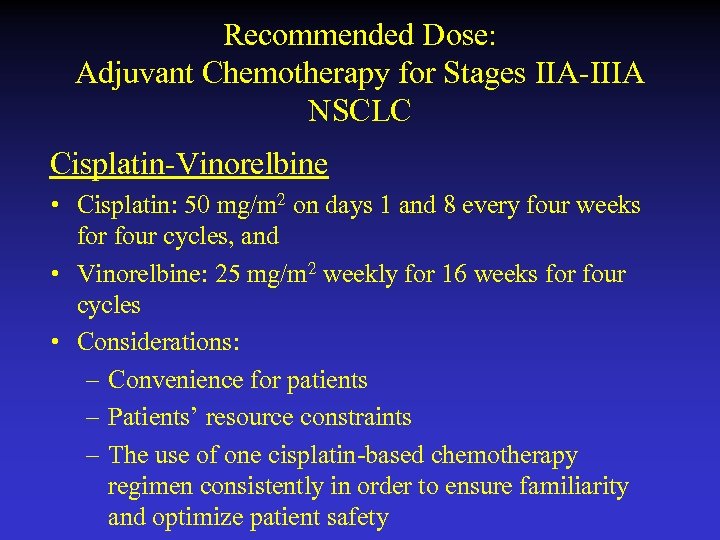 Recommended Dose: Adjuvant Chemotherapy for Stages IIA-IIIA NSCLC Cisplatin-Vinorelbine • Cisplatin: 50 mg/m 2