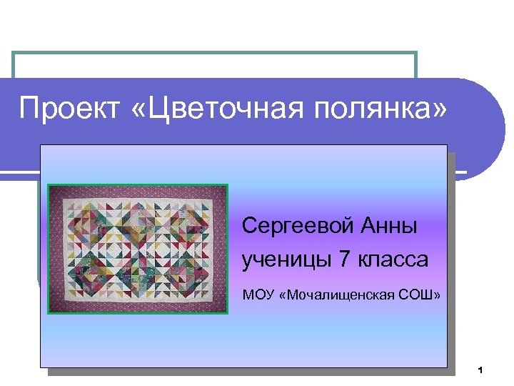 Проект «Цветочная полянка» Сергеевой Анны ученицы 7 класса МОУ «Мочалищенская СОШ» 1 