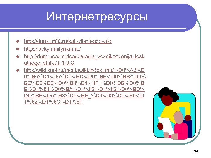 Интернетресурсы http: //domopt 96. ru/kak-vibrat-odeyalo l http: //luckyfamilyman. ru/ l http: //dura. ucoz. ru/load/istorija_vozniknovenija_losk