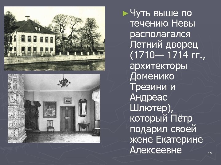 ► Чуть выше по течению Невы располагался Летний дворец (1710— 1714 гг. , архитекторы
