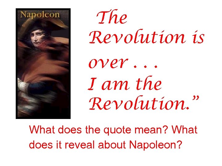 “The Revolution is over. . . I am the Revolution. ” What does the