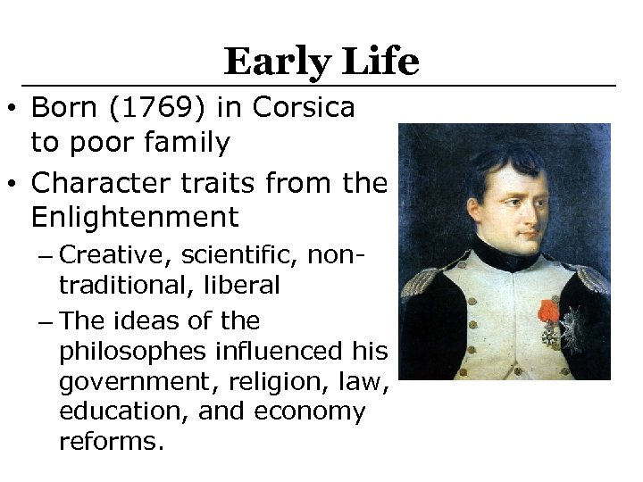 Early Life • Born (1769) in Corsica to poor family • Character traits from