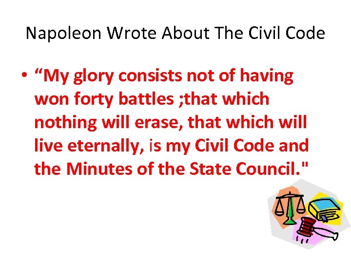 Napoleon Wrote About The Civil Code • “My glory consists not of having won