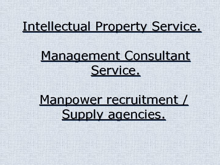 Intellectual Property Service. Management Consultant Service. Manpower recruitment / Supply agencies. 
