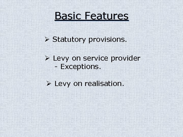 Basic Features Ø Statutory provisions. Ø Levy on service provider - Exceptions. Ø Levy