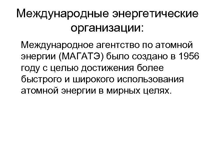 Международные энергетические организации: Международное агентство по атомной энергии (МАГАТЭ) было создано в 1956 году