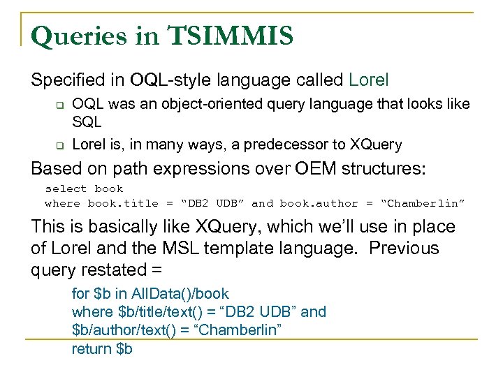 Queries in TSIMMIS Specified in OQL-style language called Lorel q q OQL was an