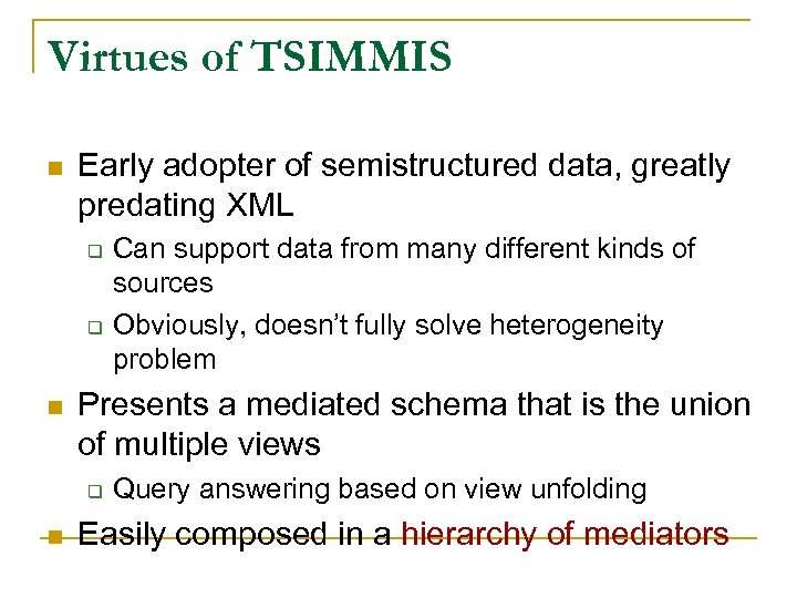 Virtues of TSIMMIS n Early adopter of semistructured data, greatly predating XML q q