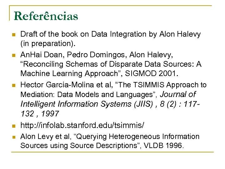 Referências n n n Draft of the book on Data Integration by Alon Halevy
