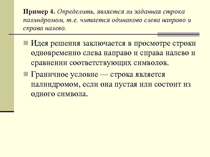 Пример 4. Определить, является ли заданная строка палиндромом, т. е. читается одинаково слева направо