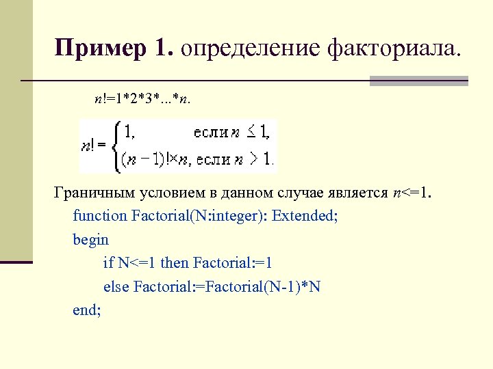 Пример 1. определение факториала. n!=1*2*3*. . . *n. Граничным условием в данном случае является