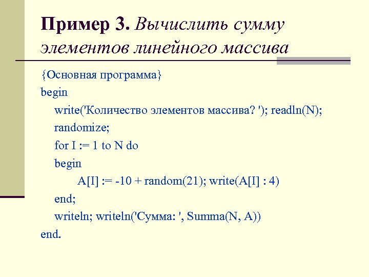Пример 3. Вычислить сумму элементов линейного массива {Основная программа} begin write('Количество элементов массива? ');