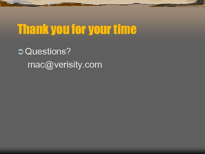 Thank you for your time Ü Questions? mac@verisity. com 