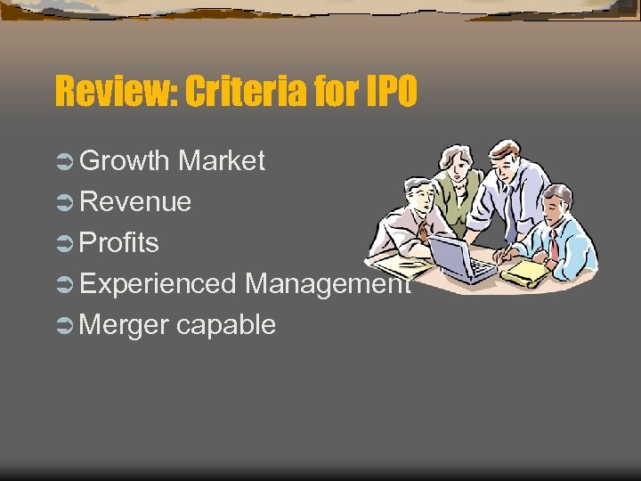 Review: Criteria for IPO Ü Growth Market Ü Revenue Ü Profits Ü Experienced Management