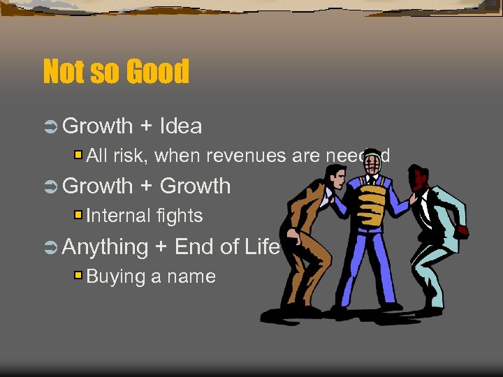 Not so Good Ü Growth + Idea All risk, when revenues are needed Ü