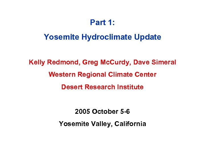 Part 1: Yosemite Hydroclimate Update Kelly Redmond, Greg Mc. Curdy, Dave Simeral Western Regional