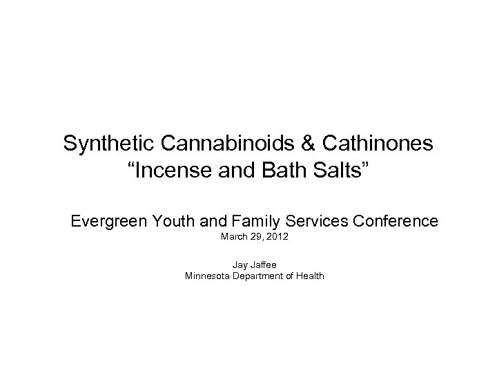 Synthetic Cannabinoids & Cathinones “Incense and Bath Salts” Evergreen Youth and Family Services Conference