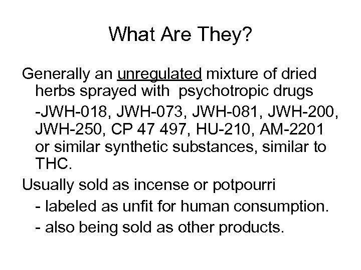 What Are They? Generally an unregulated mixture of dried herbs sprayed with psychotropic drugs