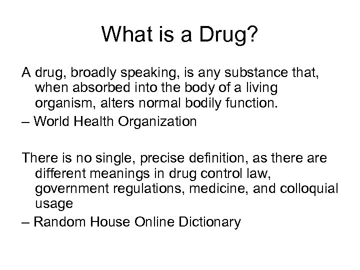 What is a Drug? A drug, broadly speaking, is any substance that, when absorbed