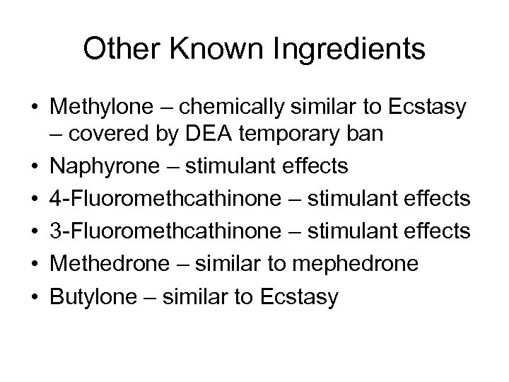 Other Known Ingredients • Methylone – chemically similar to Ecstasy – covered by DEA