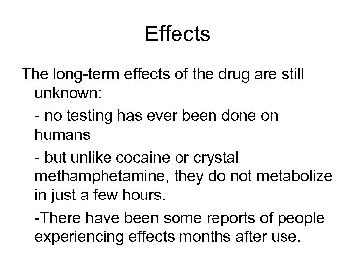 Effects The long-term effects of the drug are still unknown: - no testing has