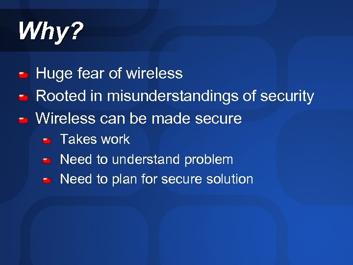 Why? Huge fear of wireless Rooted in misunderstandings of security Wireless can be made