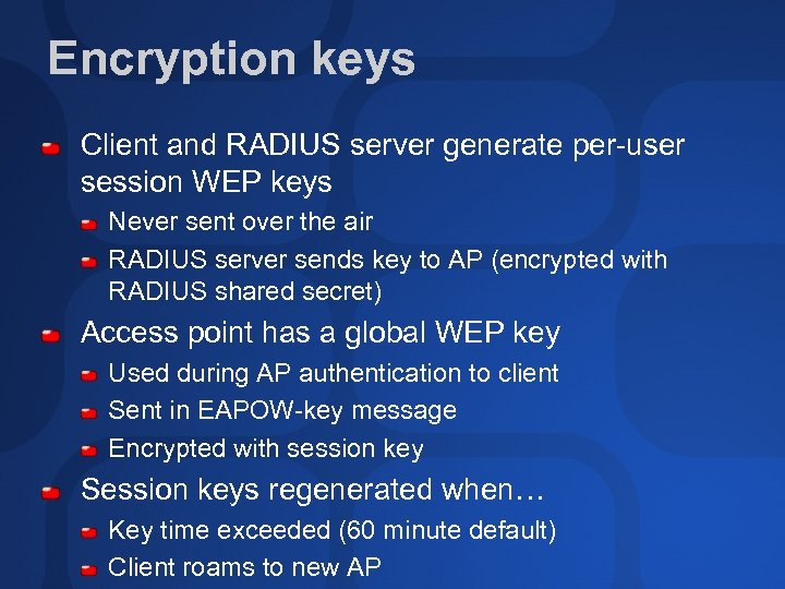 Encryption keys Client and RADIUS server generate per-user session WEP keys Never sent over