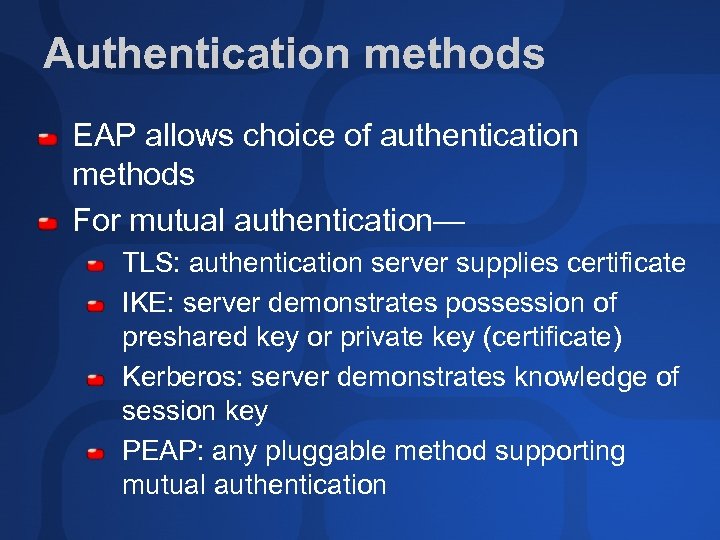 Authentication methods EAP allows choice of authentication methods For mutual authentication— TLS: authentication server