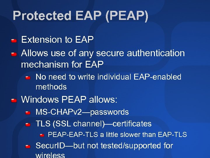 Protected EAP (PEAP) Extension to EAP Allows use of any secure authentication mechanism for