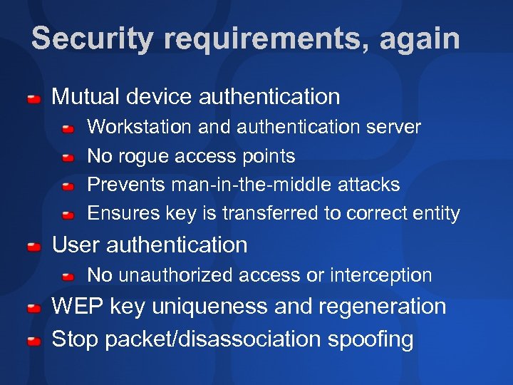 Security requirements, again Mutual device authentication Workstation and authentication server No rogue access points
