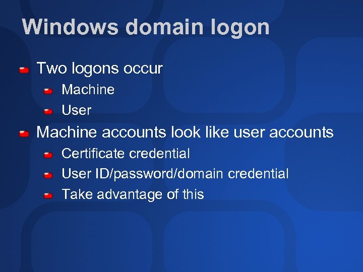 Windows domain logon Two logons occur Machine User Machine accounts look like user accounts