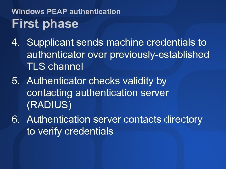 Windows PEAP authentication First phase 4. Supplicant sends machine credentials to authenticator over previously-established