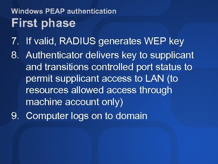 Windows PEAP authentication First phase 7. If valid, RADIUS generates WEP key 8. Authenticator