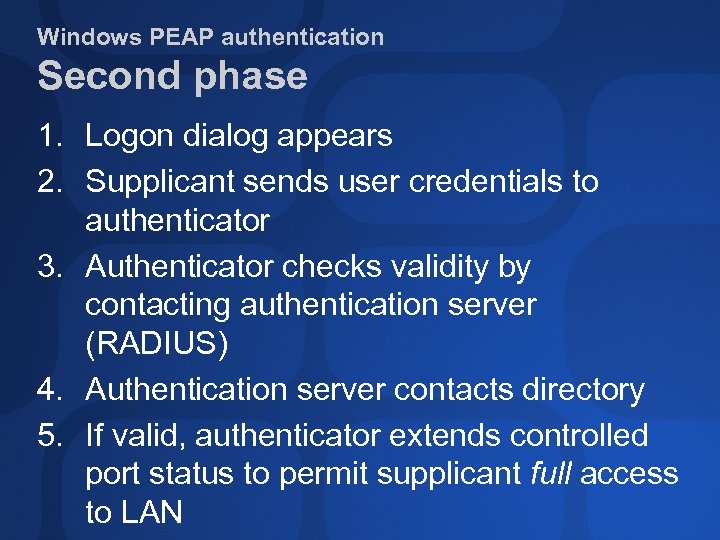 Windows PEAP authentication Second phase 1. Logon dialog appears 2. Supplicant sends user credentials