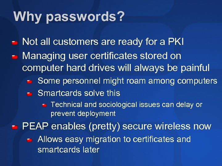 Why passwords? Not all customers are ready for a PKI Managing user certificates stored