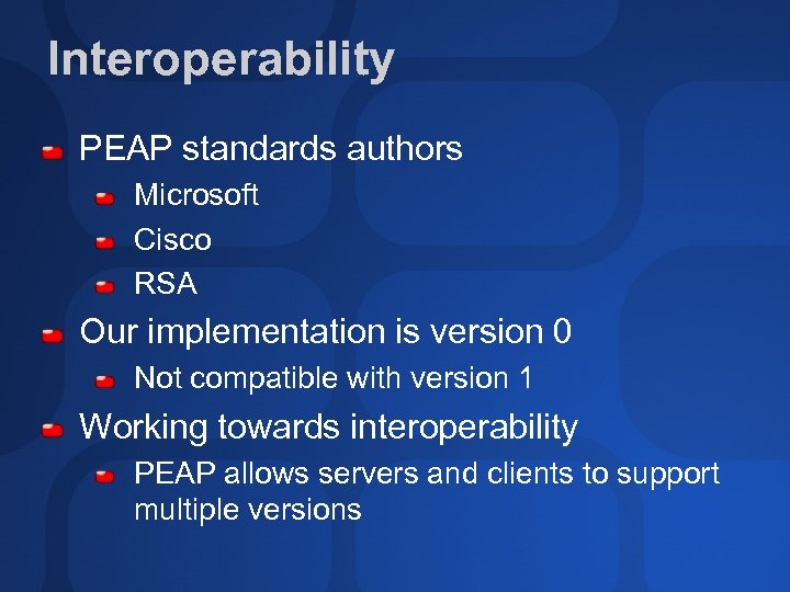 Interoperability PEAP standards authors Microsoft Cisco RSA Our implementation is version 0 Not compatible