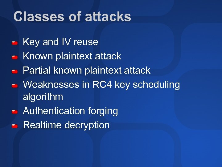 Classes of attacks Key and IV reuse Known plaintext attack Partial known plaintext attack